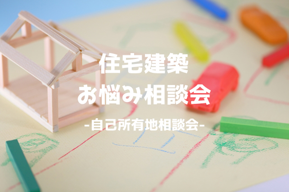 【週末限定】住宅建築お悩み相談会